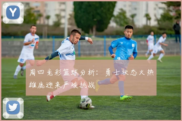 周四竞彩篮球分析：勇士状态火热雄鹿迎来严峻挑战